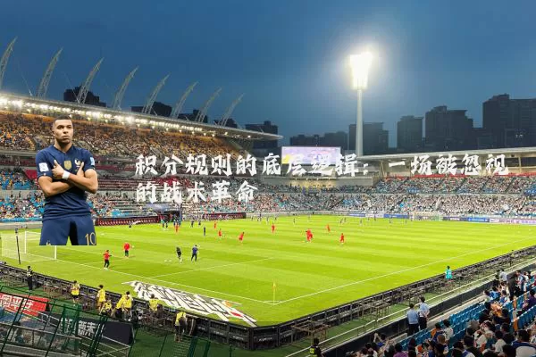 积分规则的底层逻辑：一场被忽视的战术革命