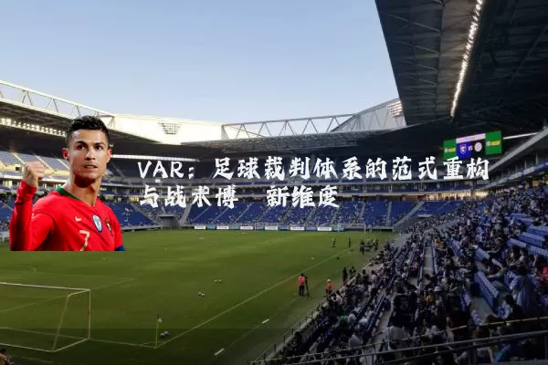 VAR：足球裁判体系的范式重构与战术博弈新维度
