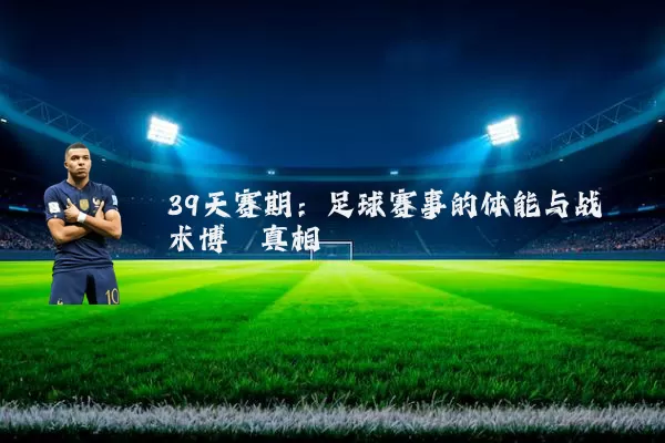 39天赛期：足球赛事的体能与战术博弈真相