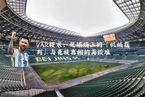 VAR技术：足球场上的「机械裁判」与竞技真相的再校准