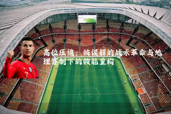 高位压迫:被误解的战术革命与地理赛制下的效能重构